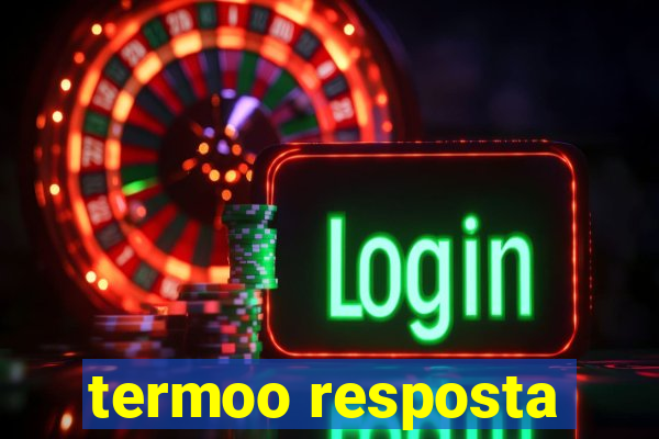 termoo resposta